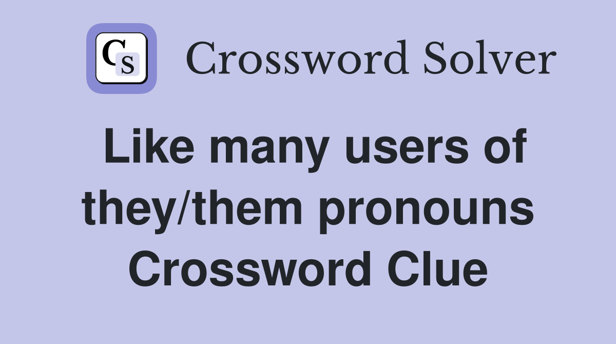 Like many users of they/them pronouns Crossword Clue