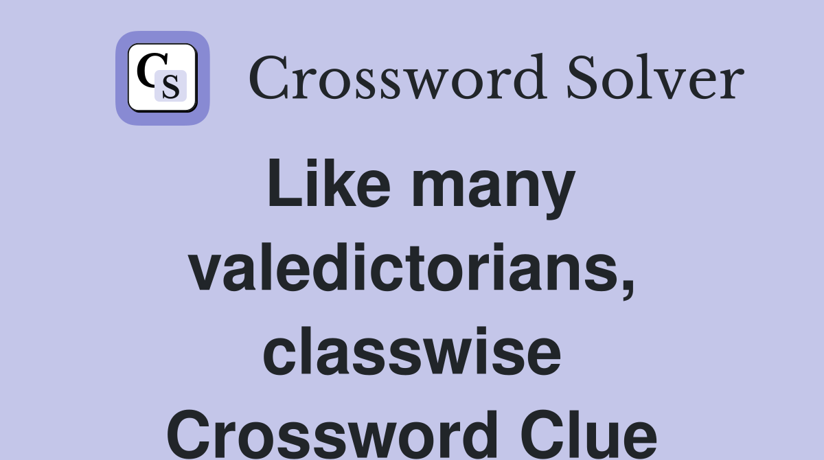 Like many valedictorians, classwise Crossword Clue