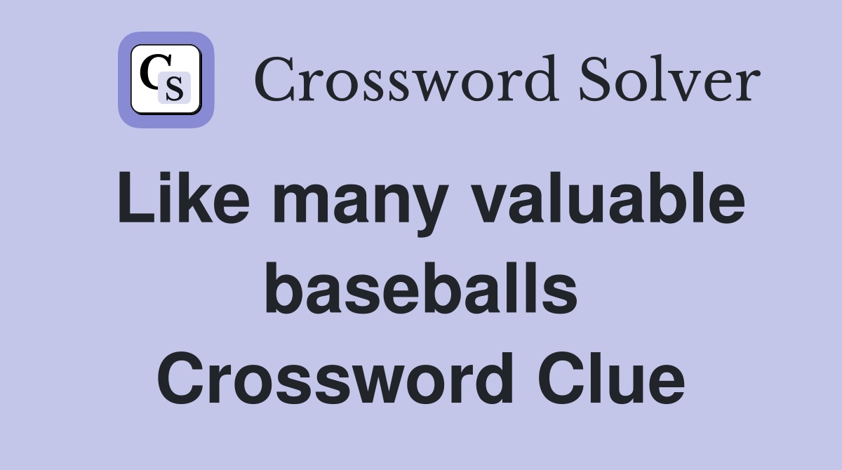 Like many valuable baseballs Crossword Clue