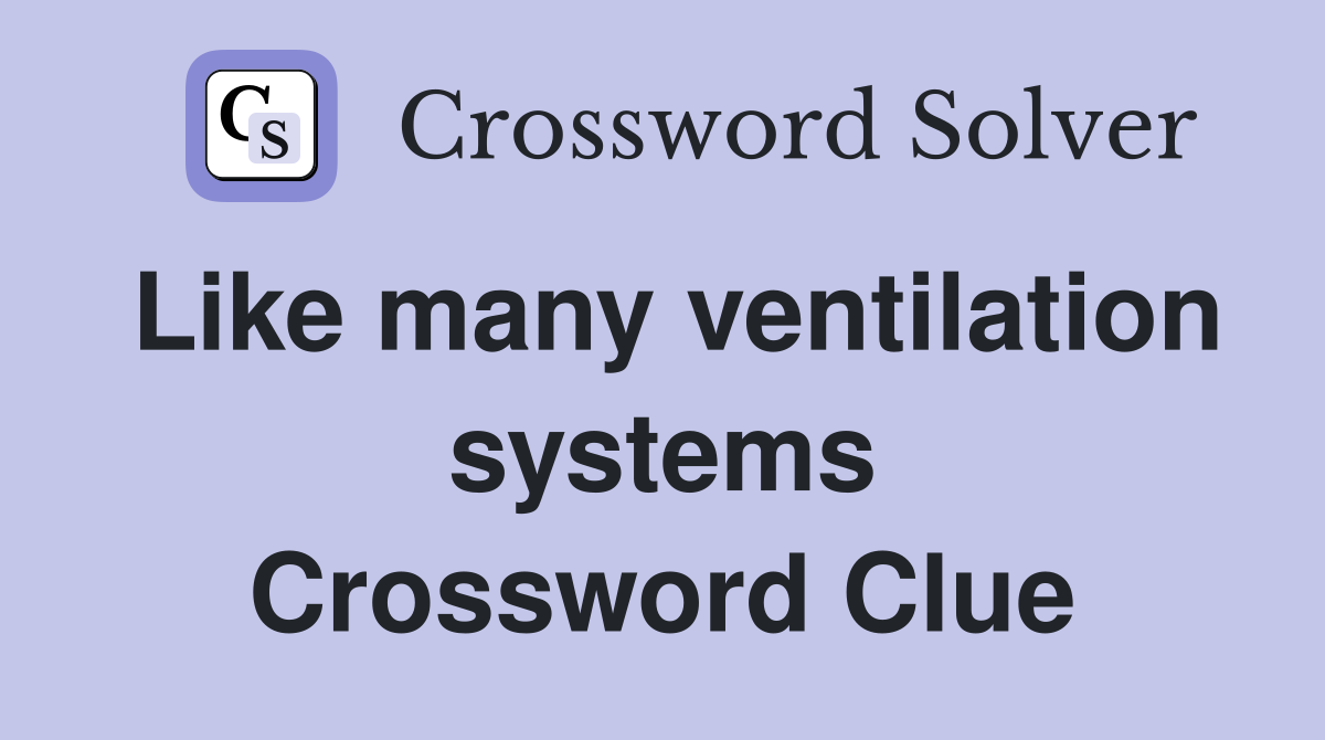 Like many ventilation systems Crossword Clue