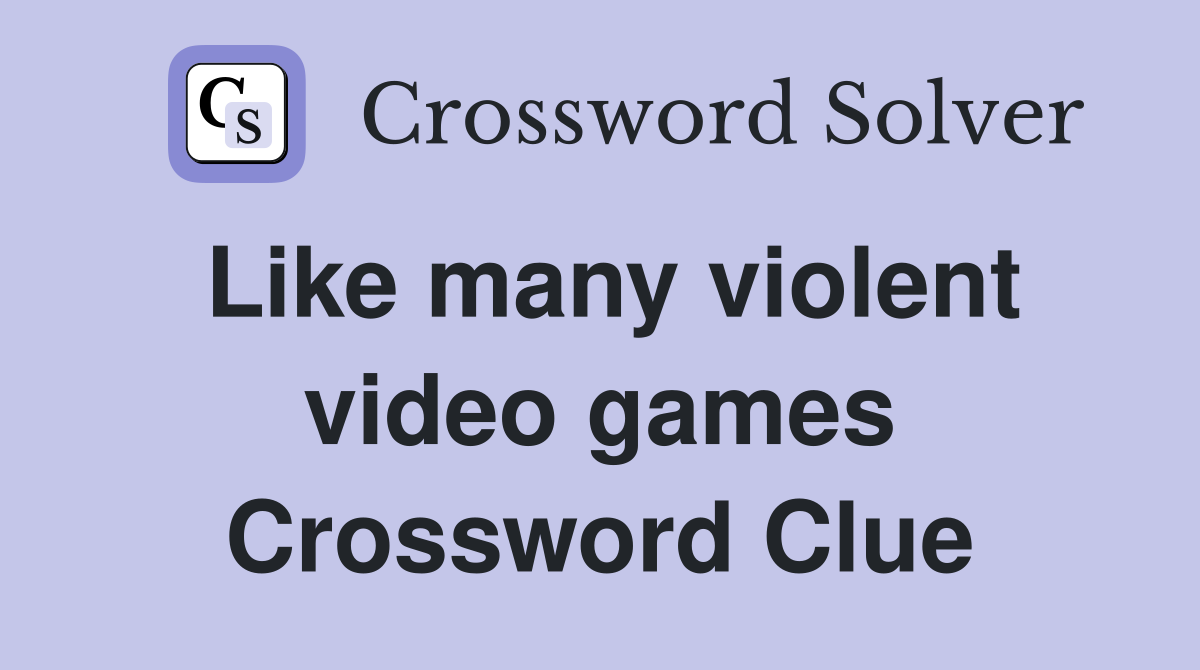 Like many violent video games Crossword Clue
