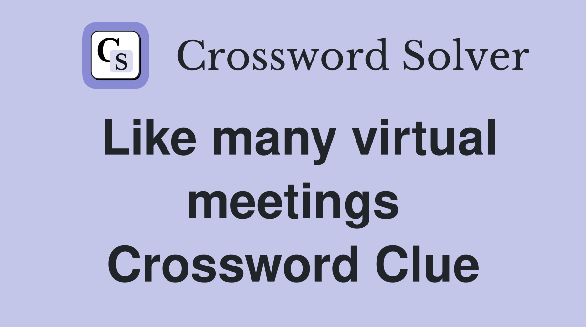 Like many virtual meetings Crossword Clue