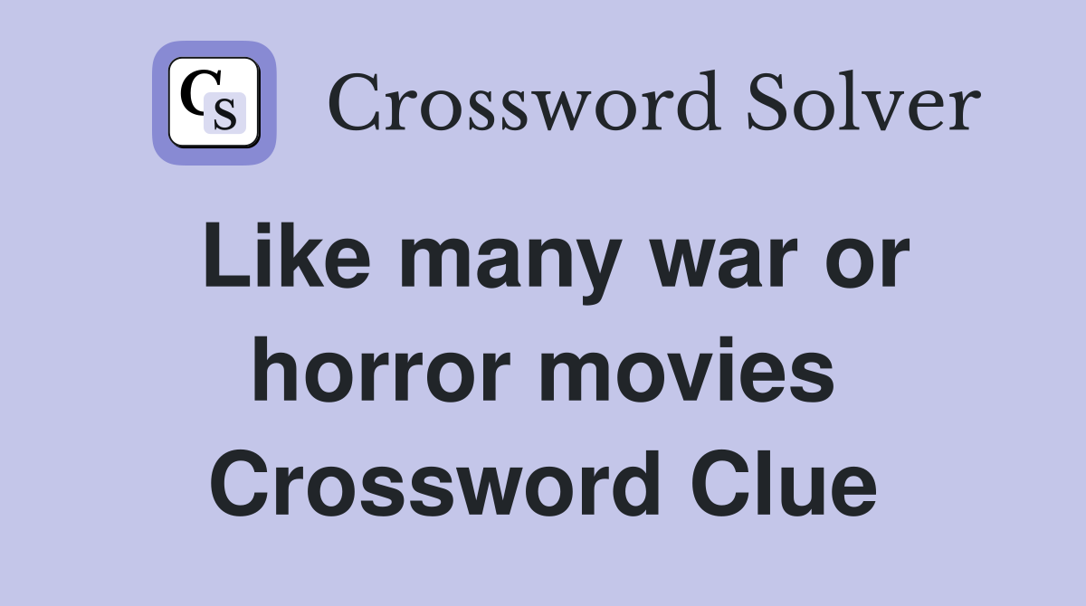 Like many war or horror movies Crossword Clue