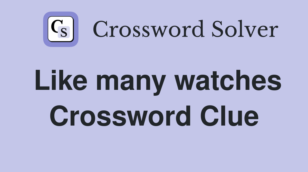Like many watches Crossword Clue