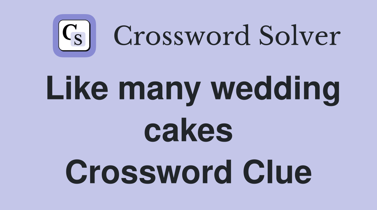 Like many wedding cakes Crossword Clue