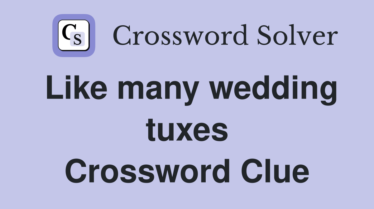 Like many wedding tuxes Crossword Clue