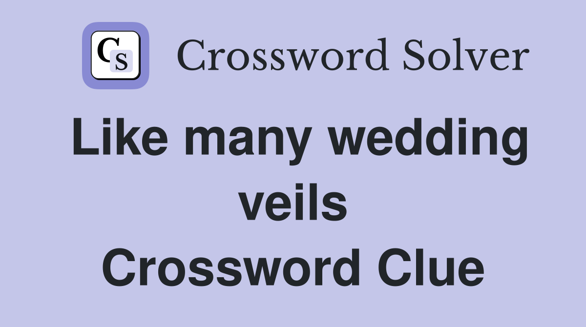 Like many wedding veils Crossword Clue
