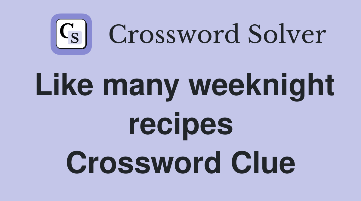 Like many weeknight recipes Crossword Clue