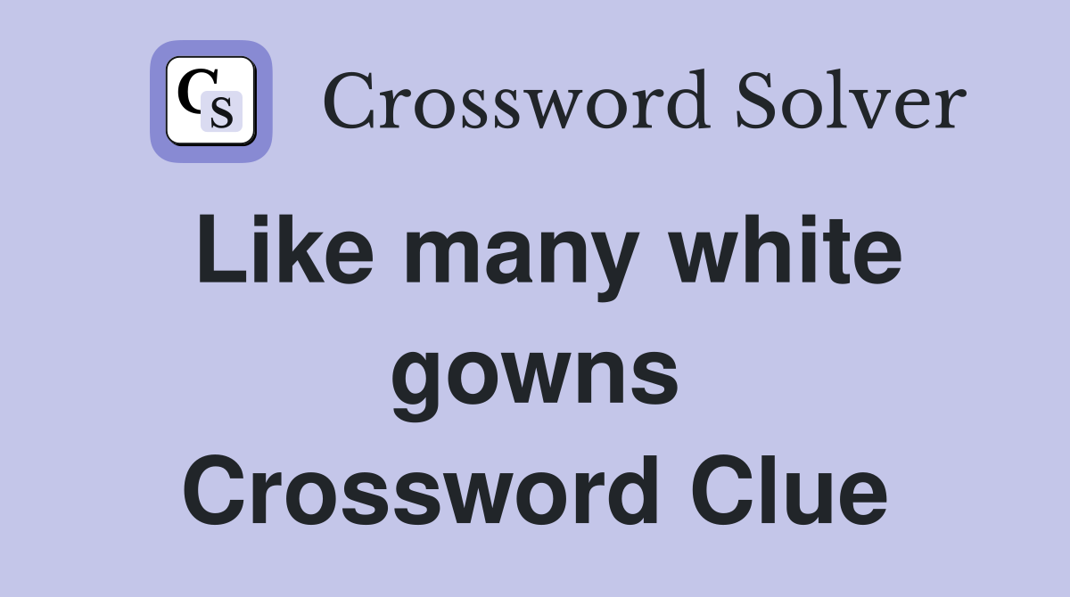 Like many white gowns Crossword Clue