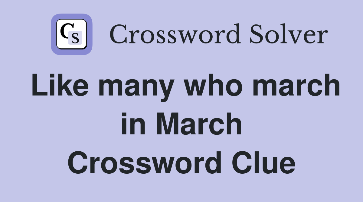 Like many who march in March Crossword Clue