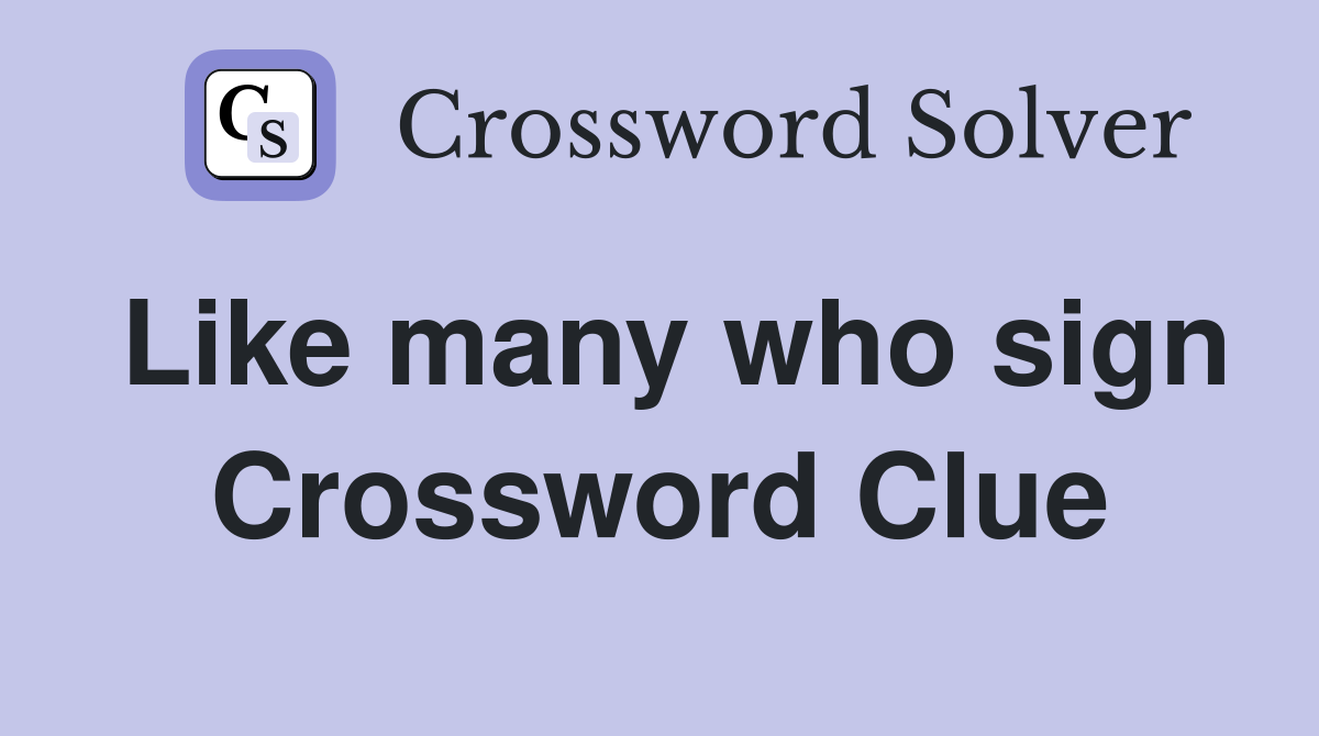 Like many who sign Crossword Clue