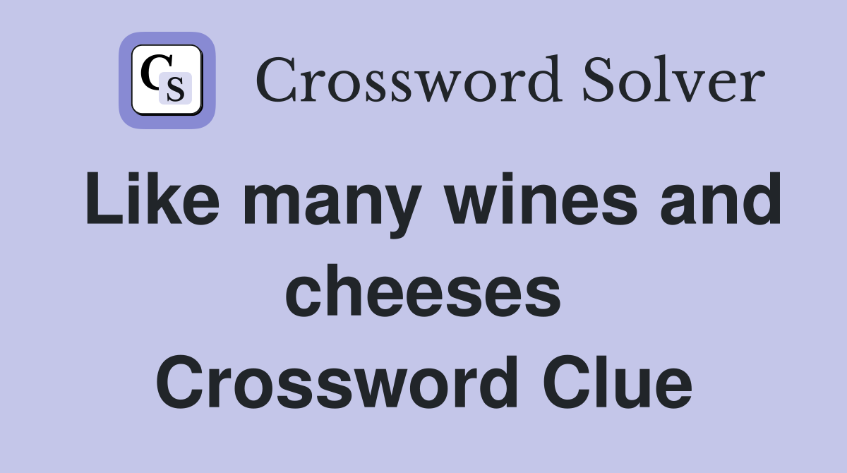 Like many wines and cheeses Crossword Clue