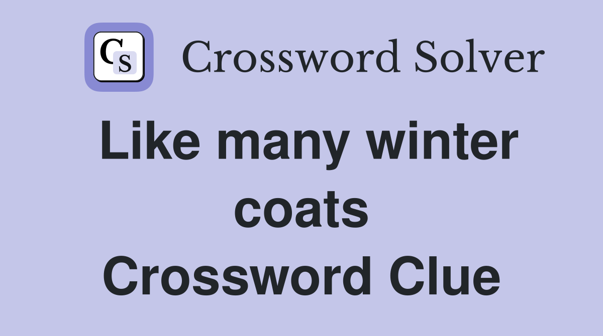Like many winter coats Crossword Clue