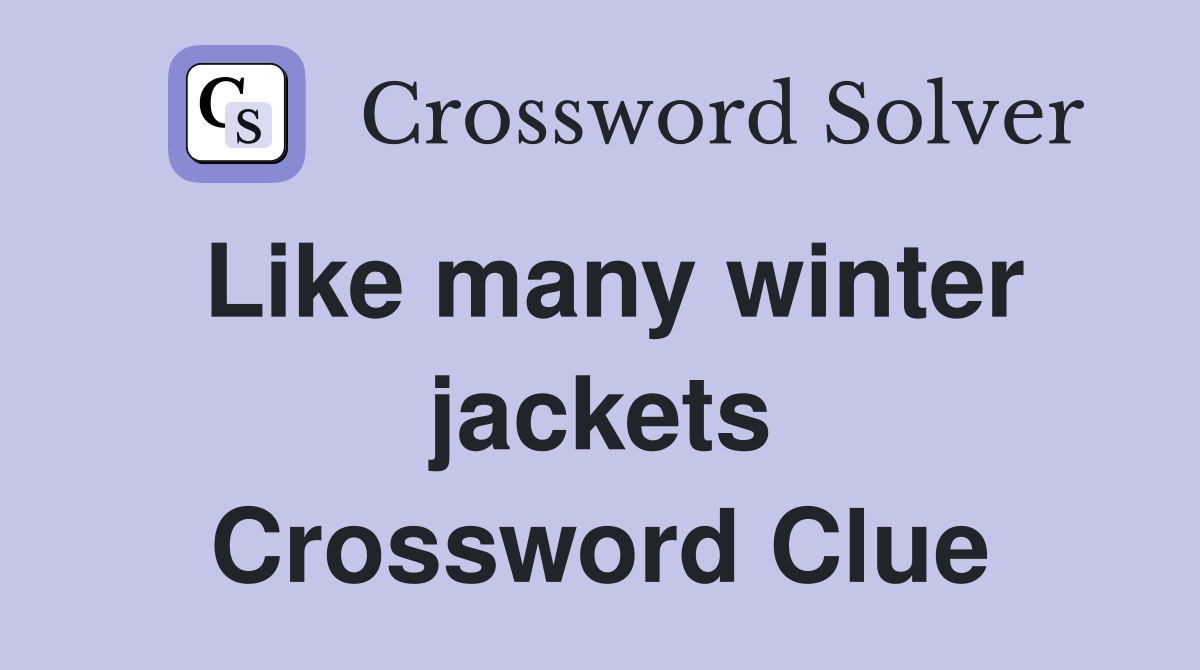 Like many winter jackets Crossword Clue