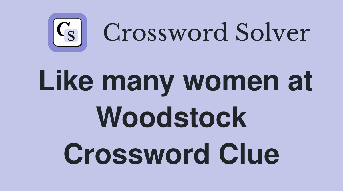 Like many women at Woodstock Crossword Clue