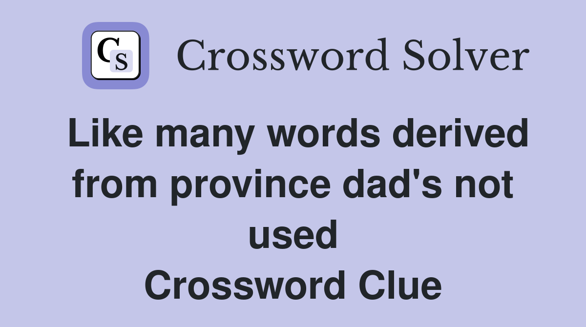Like many words derived from province dad's not used Crossword Clue