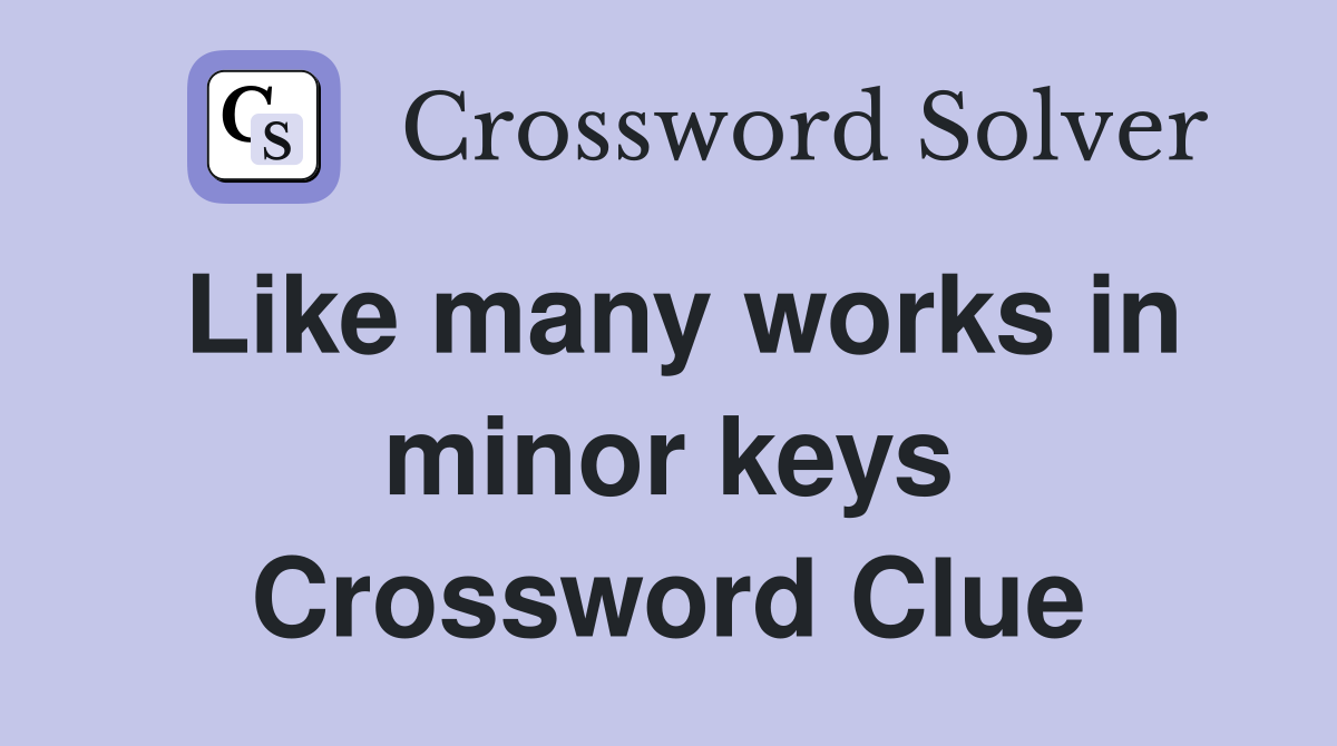 Like many works in minor keys Crossword Clue