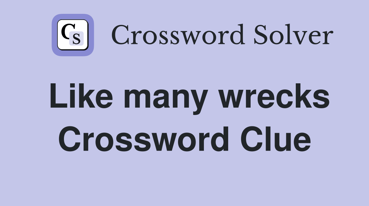Like many wrecks Crossword Clue