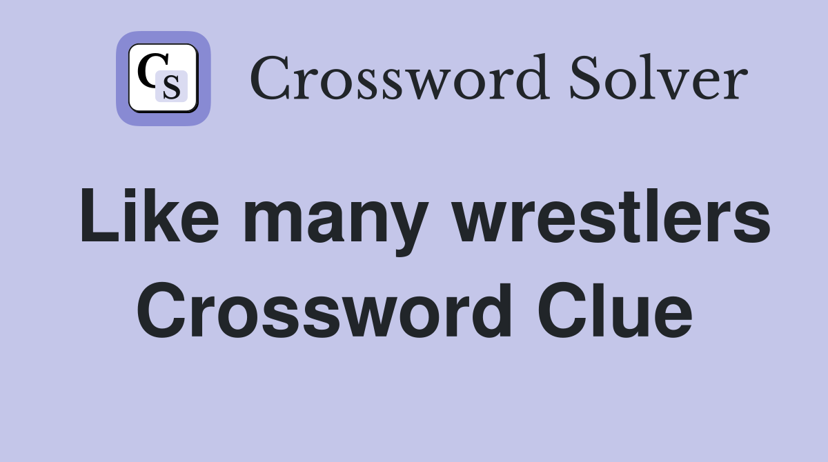 Like many wrestlers Crossword Clue