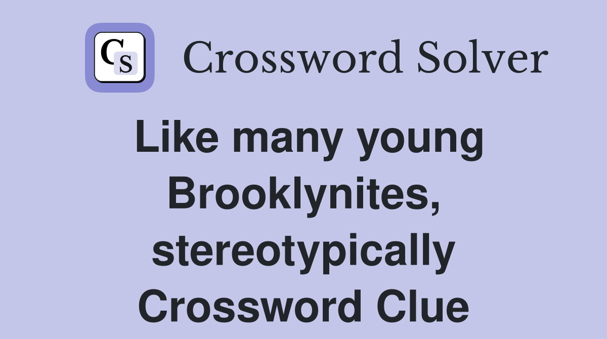 Like many young Brooklynites, stereotypically Crossword Clue
