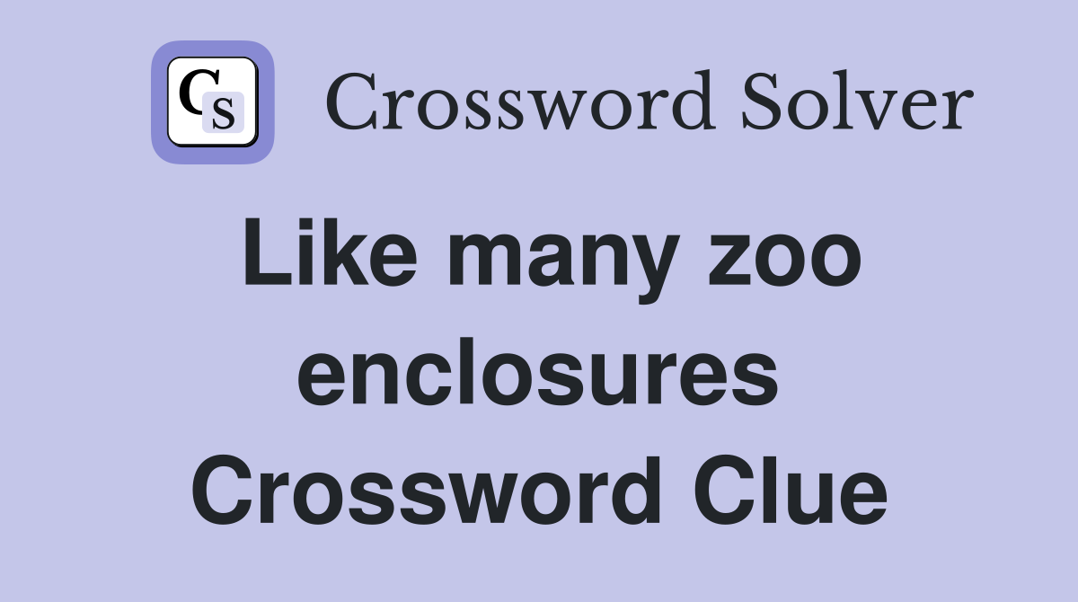 Like many zoo enclosures Crossword Clue