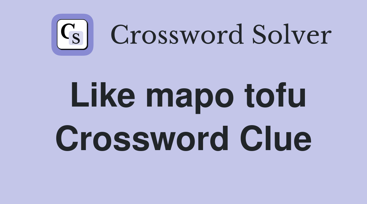 Like mapo tofu Crossword Clue