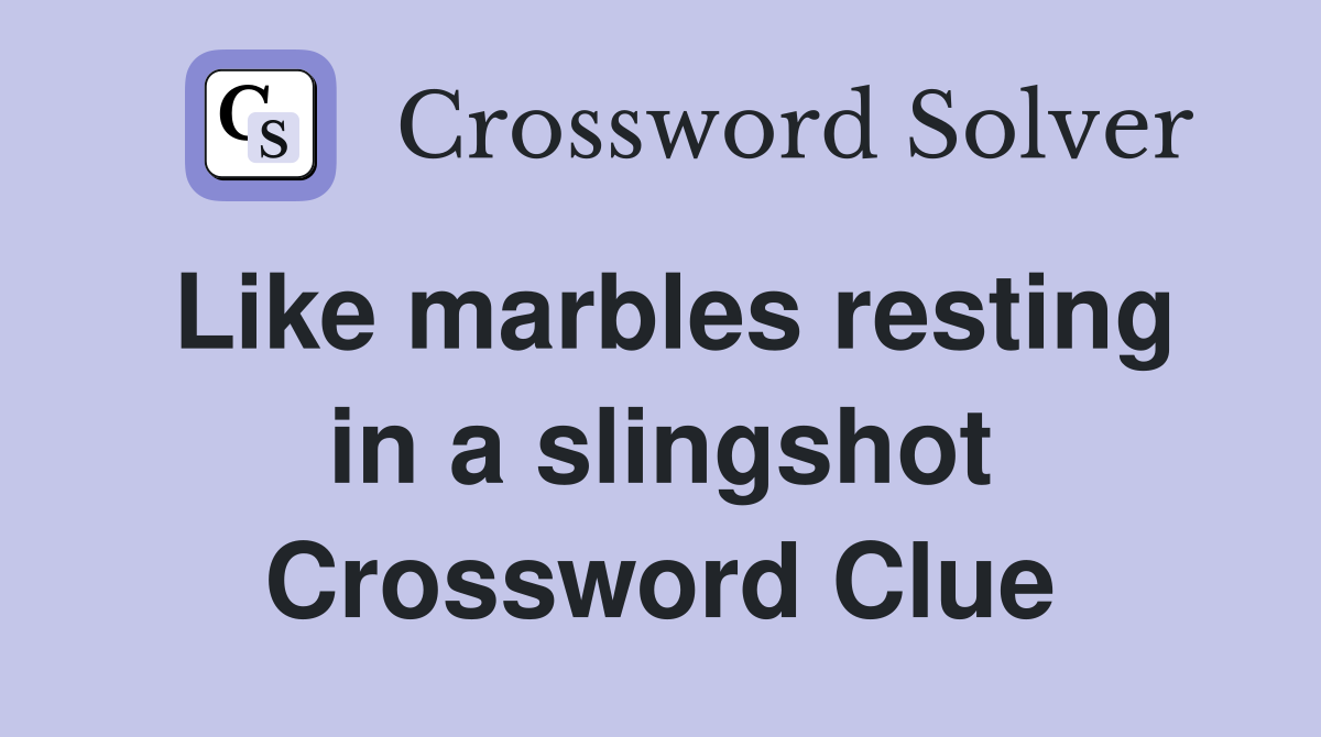 Like marbles resting in a slingshot Crossword Clue