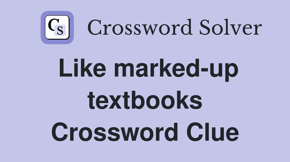 Like marked-up textbooks Crossword Clue
