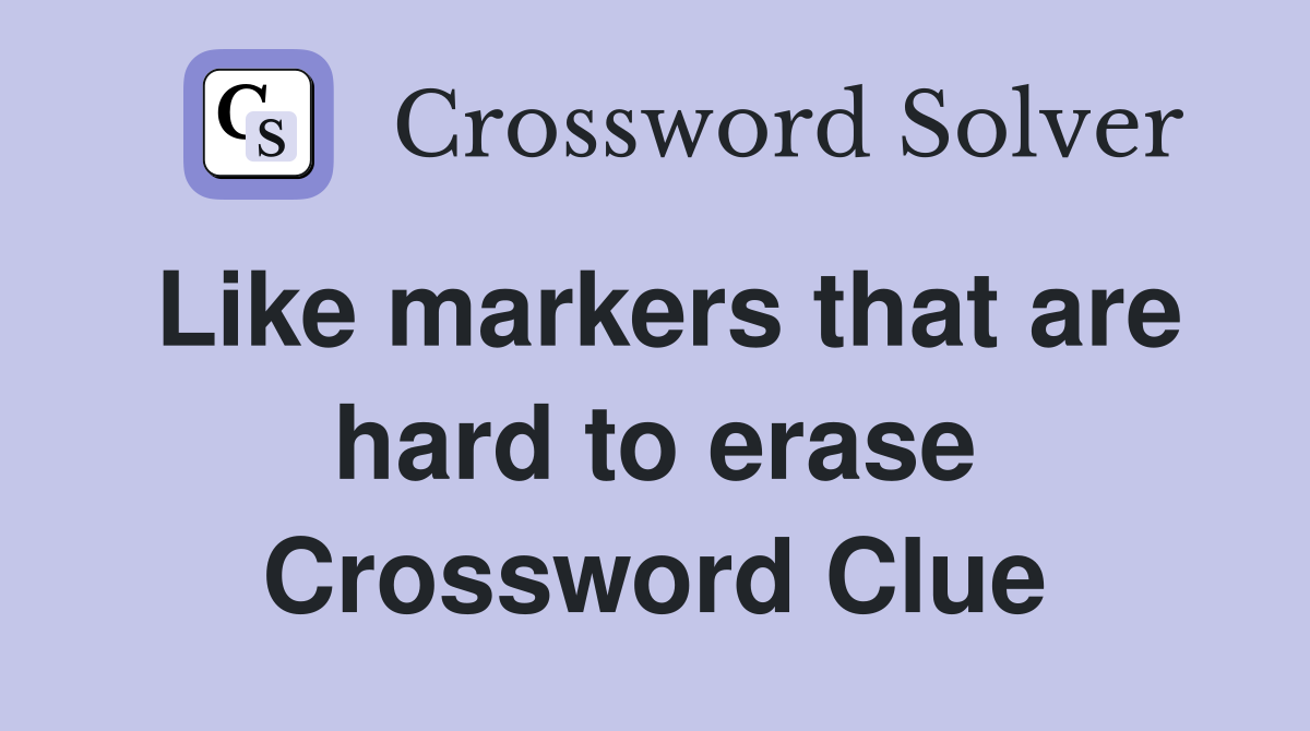 Like markers that are hard to erase Crossword Clue