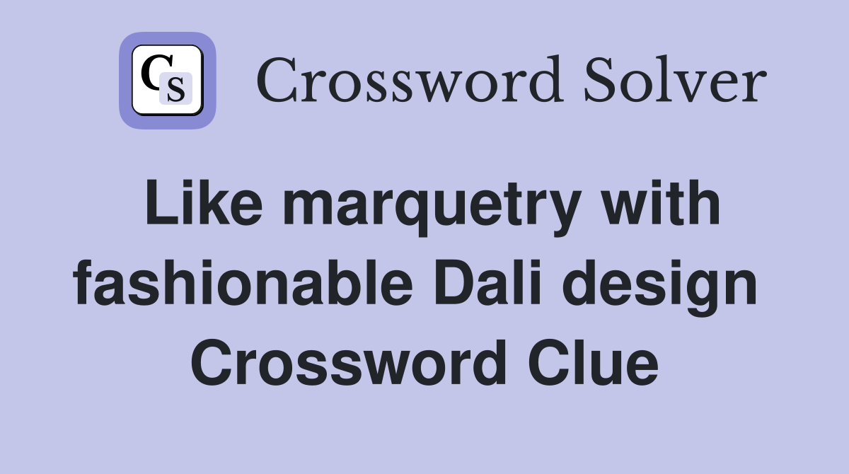 Like marquetry with fashionable Dali design  Crossword Clue