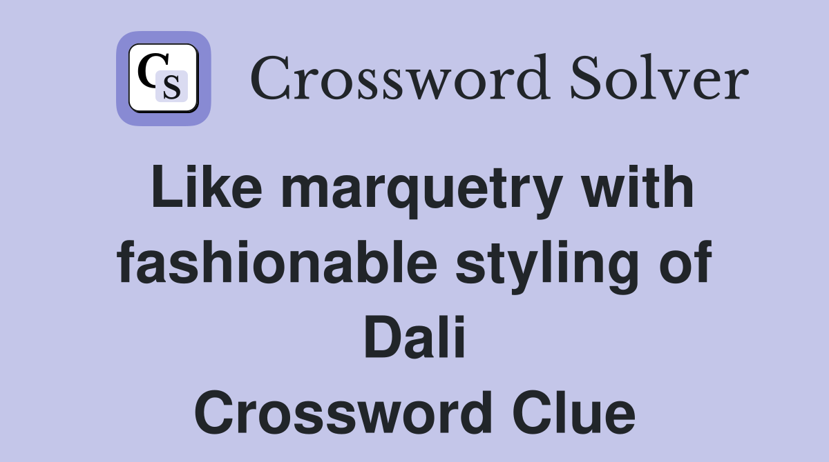 Like marquetry with fashionable styling of Dali Crossword Clue