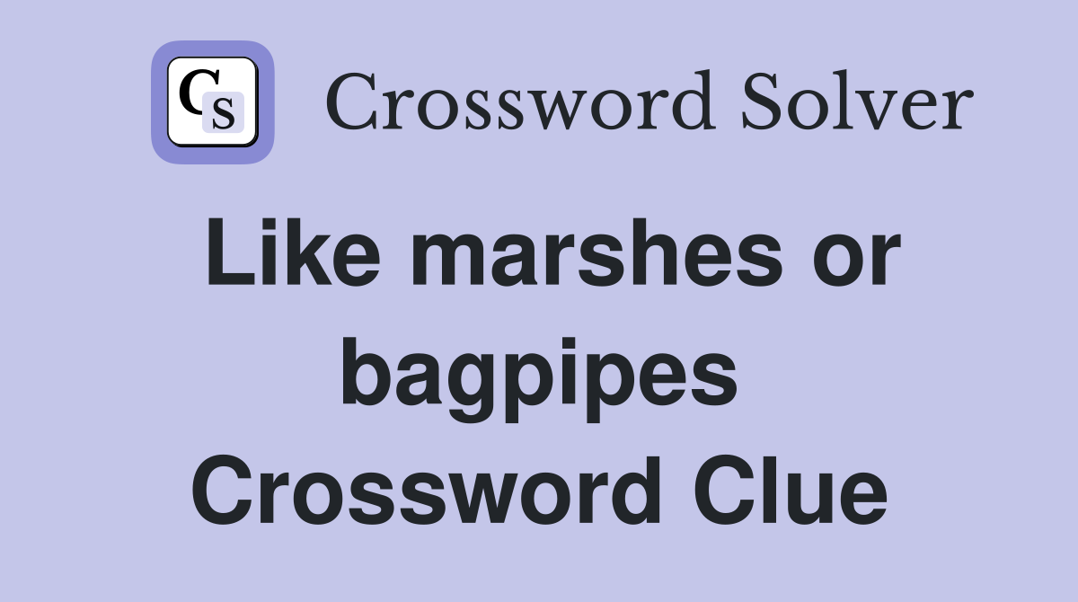 Like marshes or bagpipes Crossword Clue