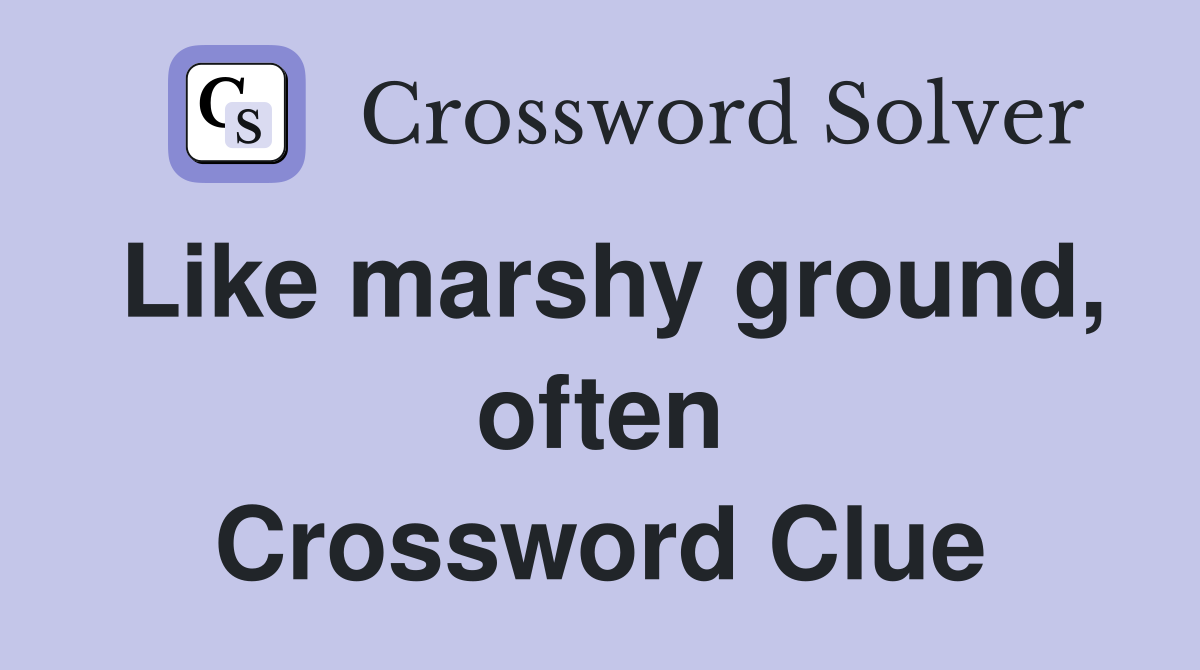 Like marshy ground, often Crossword Clue