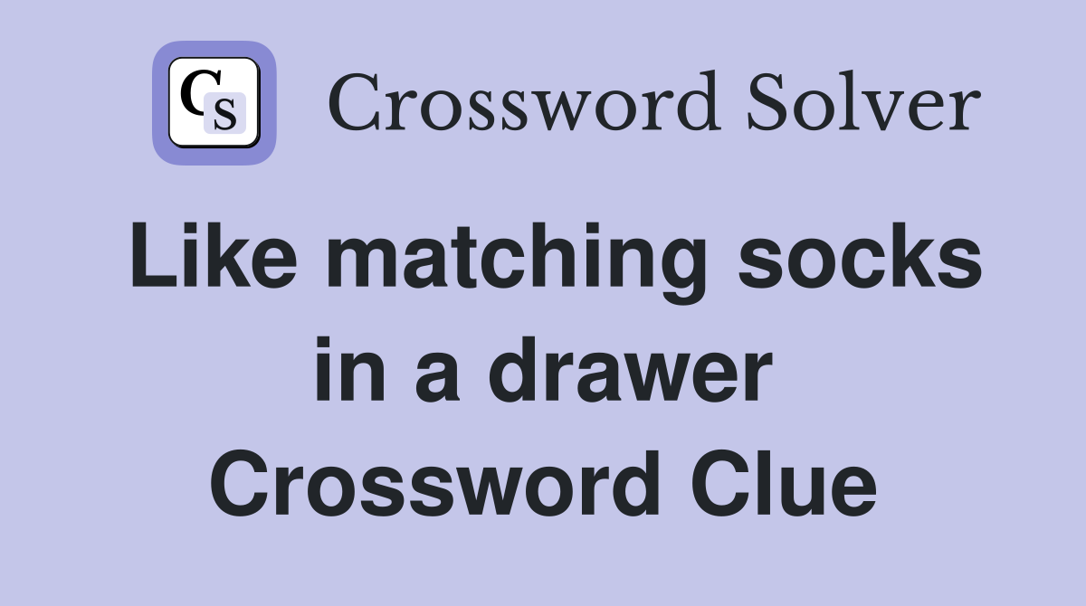 Like matching socks in a drawer Crossword Clue