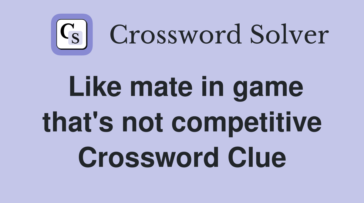 Like mate in game that's not competitive Crossword Clue