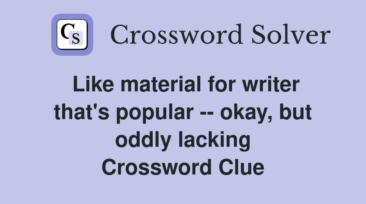 Like material for writer that's popular -- okay, but oddly lacking Crossword Clue
