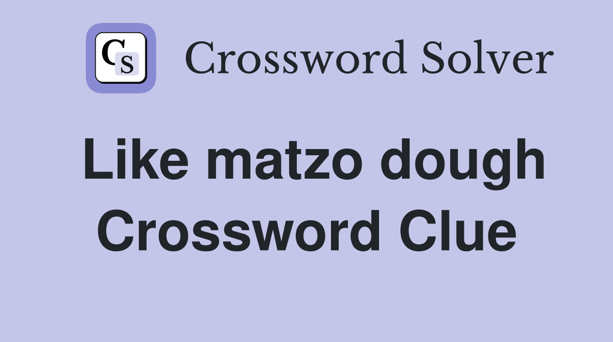 Like matzo dough Crossword Clue