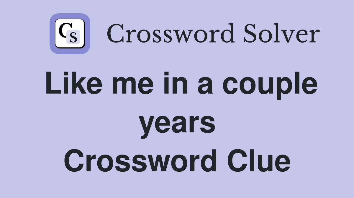 Like me in a couple years Crossword Clue