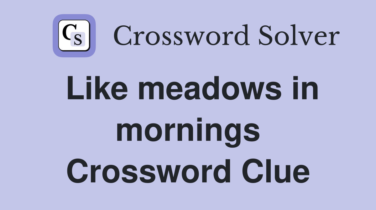 Like meadows in mornings Crossword Clue