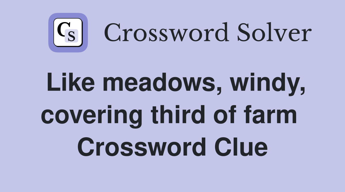 Like meadows, windy, covering third of farm  Crossword Clue