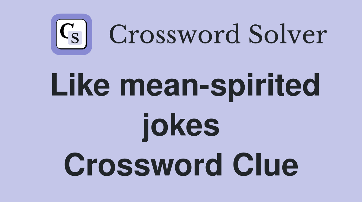 Like mean-spirited jokes Crossword Clue