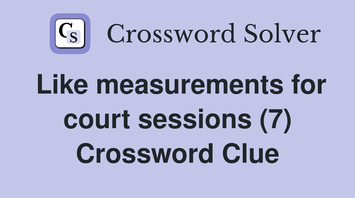 Like measurements for court sessions (7) Crossword Clue