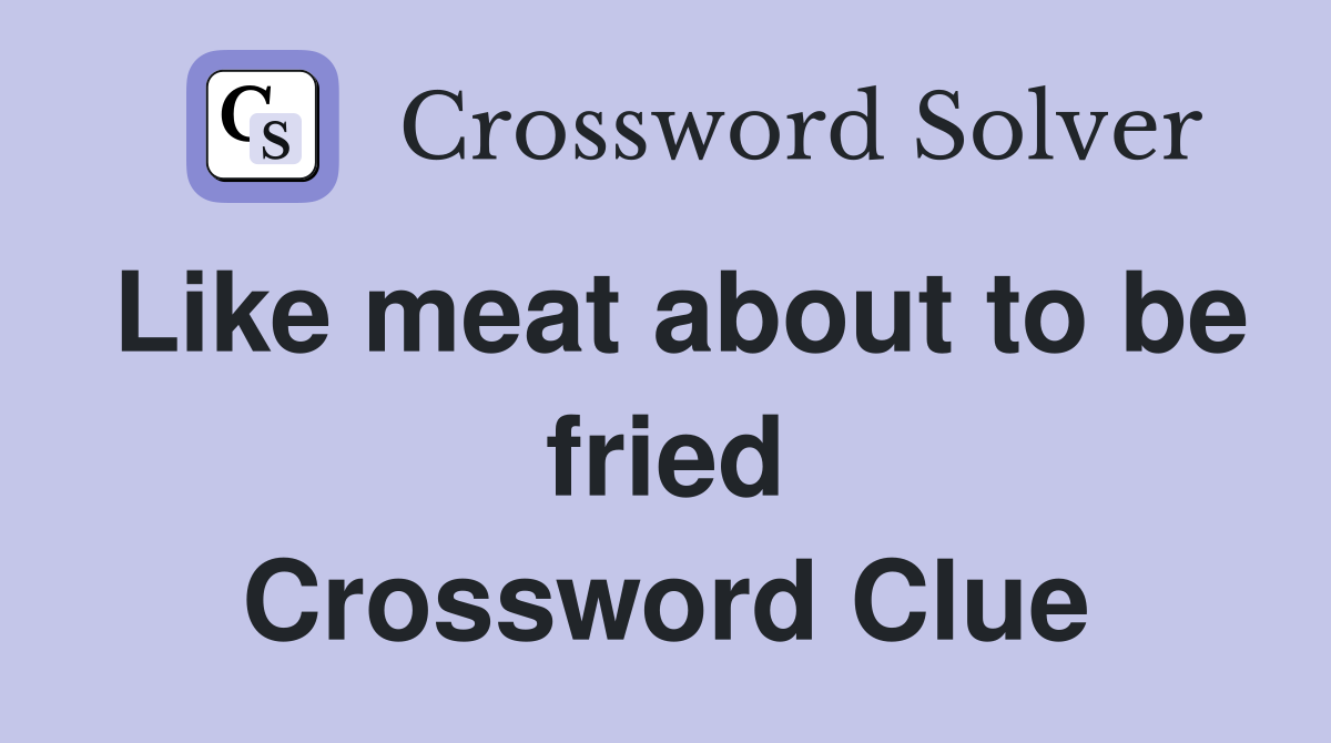 Like meat about to be fried Crossword Clue