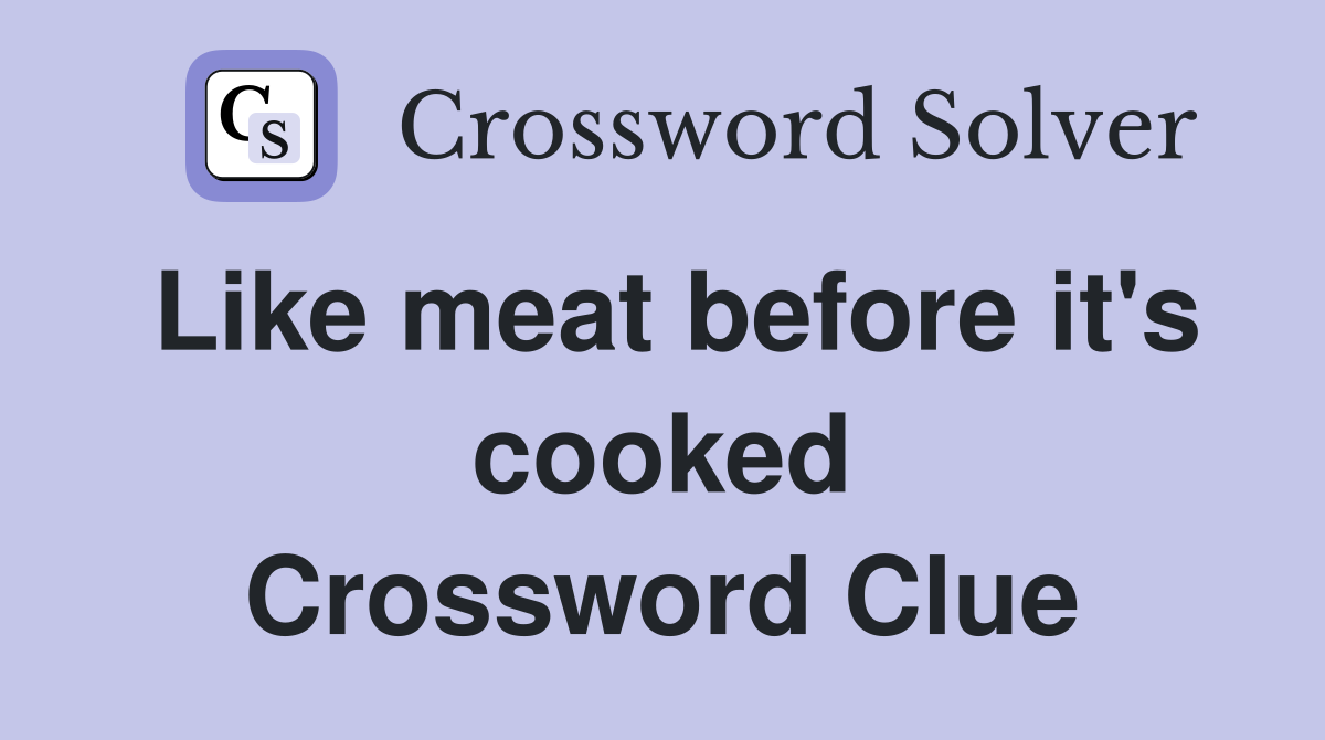 Like meat before it's cooked Crossword Clue