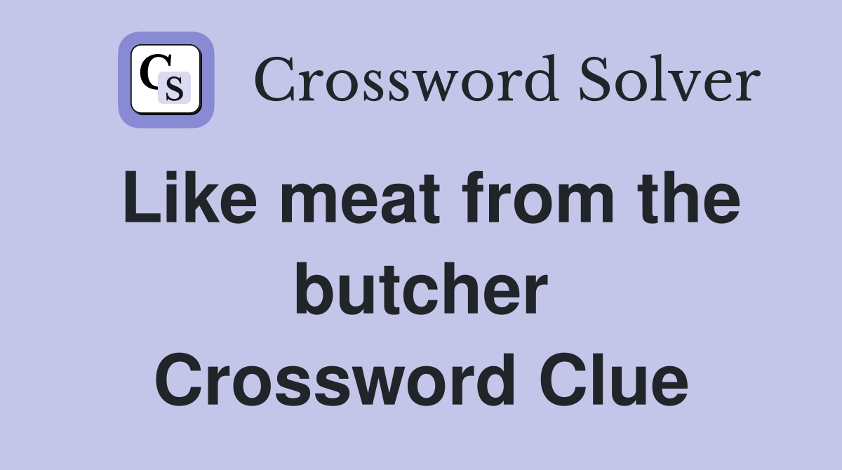 Like meat from the butcher Crossword Clue