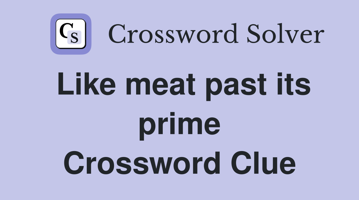 Like meat past its prime Crossword Clue