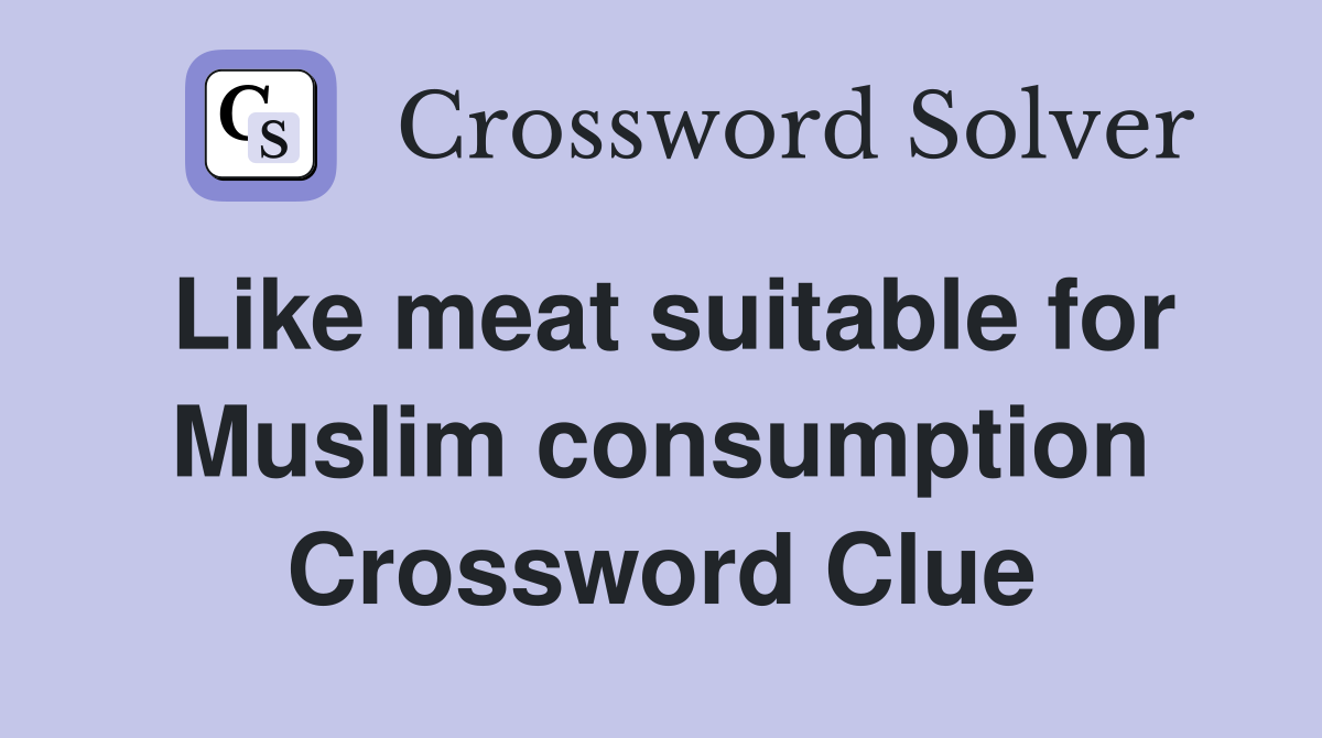 Like meat suitable for Muslim consumption Crossword Clue
