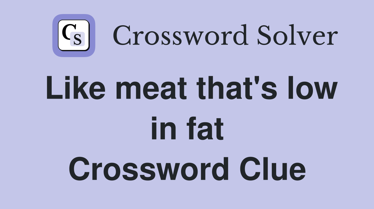 Like meat that's low in fat Crossword Clue