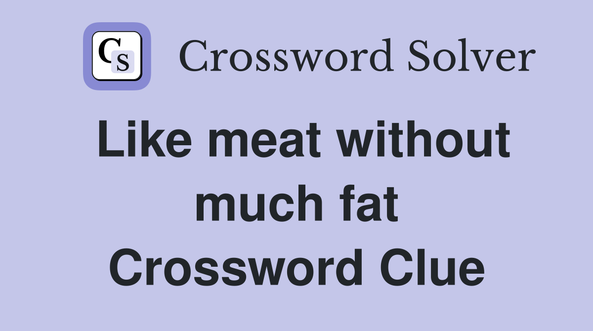 Like meat without much fat Crossword Clue