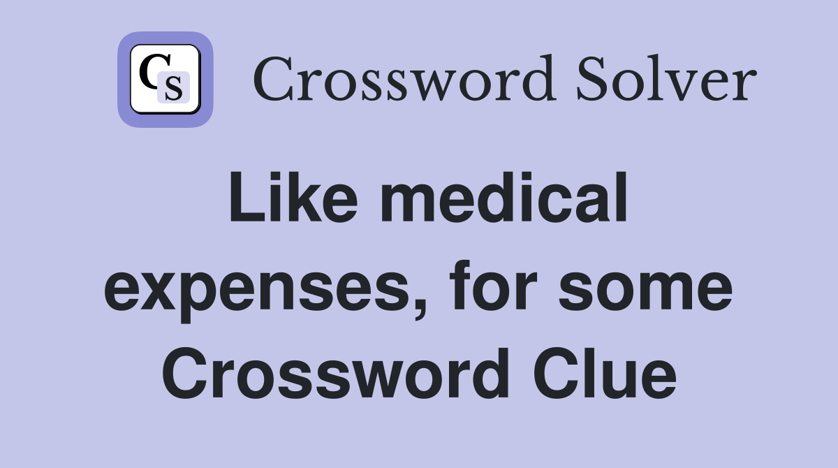 Like medical expenses, for some Crossword Clue